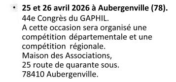 Du 25 au 26 avril 2026 à Aubergenville (78). Lors du 44e Congrès du GAPHIL, il sera organisé une compétition départemental et une compétition régionale. Maison des Associations, 25 route de quarante sous. 78410 Aubergenville.