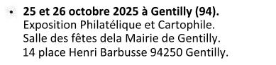 Les 25 et 26 octobre à Gentilly (94). Exposition Philatélique et Cartophile. Salle des fêtes de la Mairie de Gentilly. 14 place Henri Barbusse 94250 Gentilly.